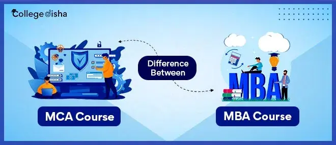 Difference Between MCA and MBA Course: Salary, Career Prospects, Benefits, Duration & Fees