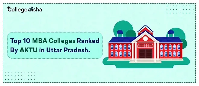 Top 10 MBA Colleges Ranked By AKTU in Uttar Pradesh | Ranks, Fees & Cut-off