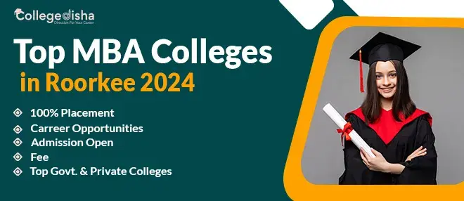 Top MBA Colleges in Roorkee 2024: List of Top Colleges, Admission 2024, Fee, Eligibility & Careers