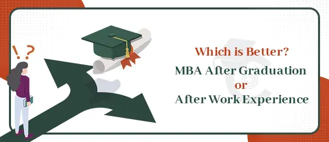 Which is Better : MBA After Graduation or After Work Experience