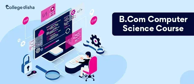 B.Com Computer Science Course - Check Course Fees, Syllabus, Eligibility, Duration, Career & Scope 2024