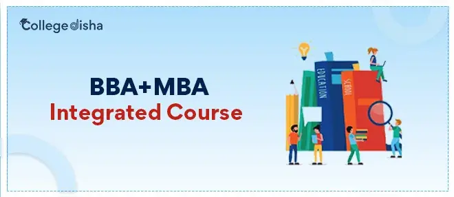 BBA+MBA Integrated Course: Admission, Fees, Syllabus, Eligibility, Duration, Colleges & Placement