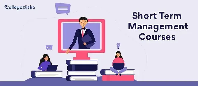 Short Term Management Courses - Check Courses Fees, Duration, Syllabus, Admission, Career & Scope 2024